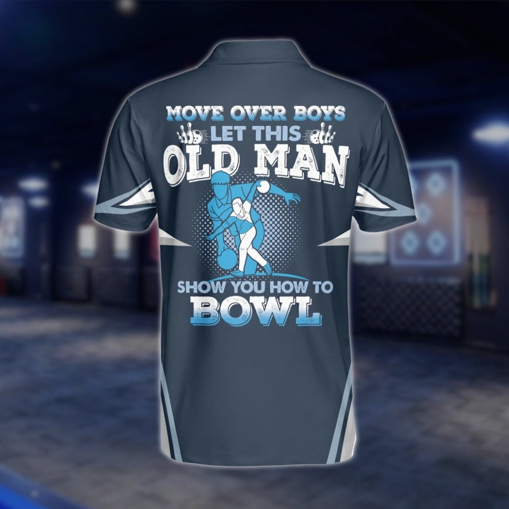 Move Over Boys Let This Old Man Show You How To Bowl Custom Mens Bowling Polo Shirt, Custom Funny Bowling Shirts BZ0115 BOW0190