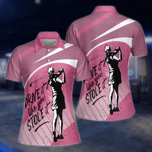 Drive It Like You Stole It Womens Pink Golf Shirts, Funny Golf Shirts For Women GOF0287