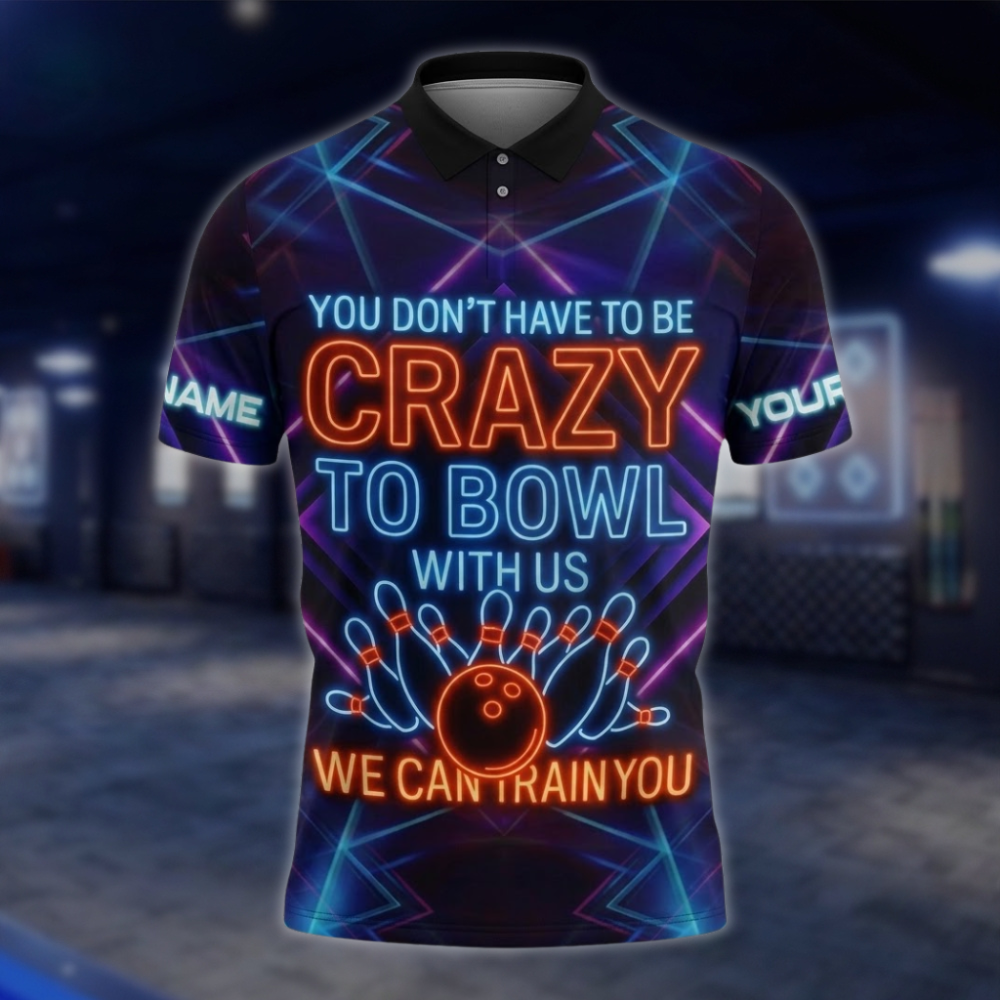 You Don't Have To Be Crazy To Bowl With Us We Can Train You Neon Custom Bowling Polo Shirt, Custom Funny Bowling Shirt For Team BZ0858 BOW0090