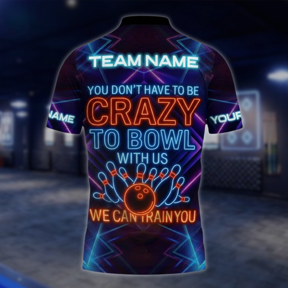 You Don't Have To Be Crazy To Bowl With Us We Can Train You Neon Custom Bowling Polo Shirt, Custom Funny Bowling Shirt For Team BZ0858 BOW0090