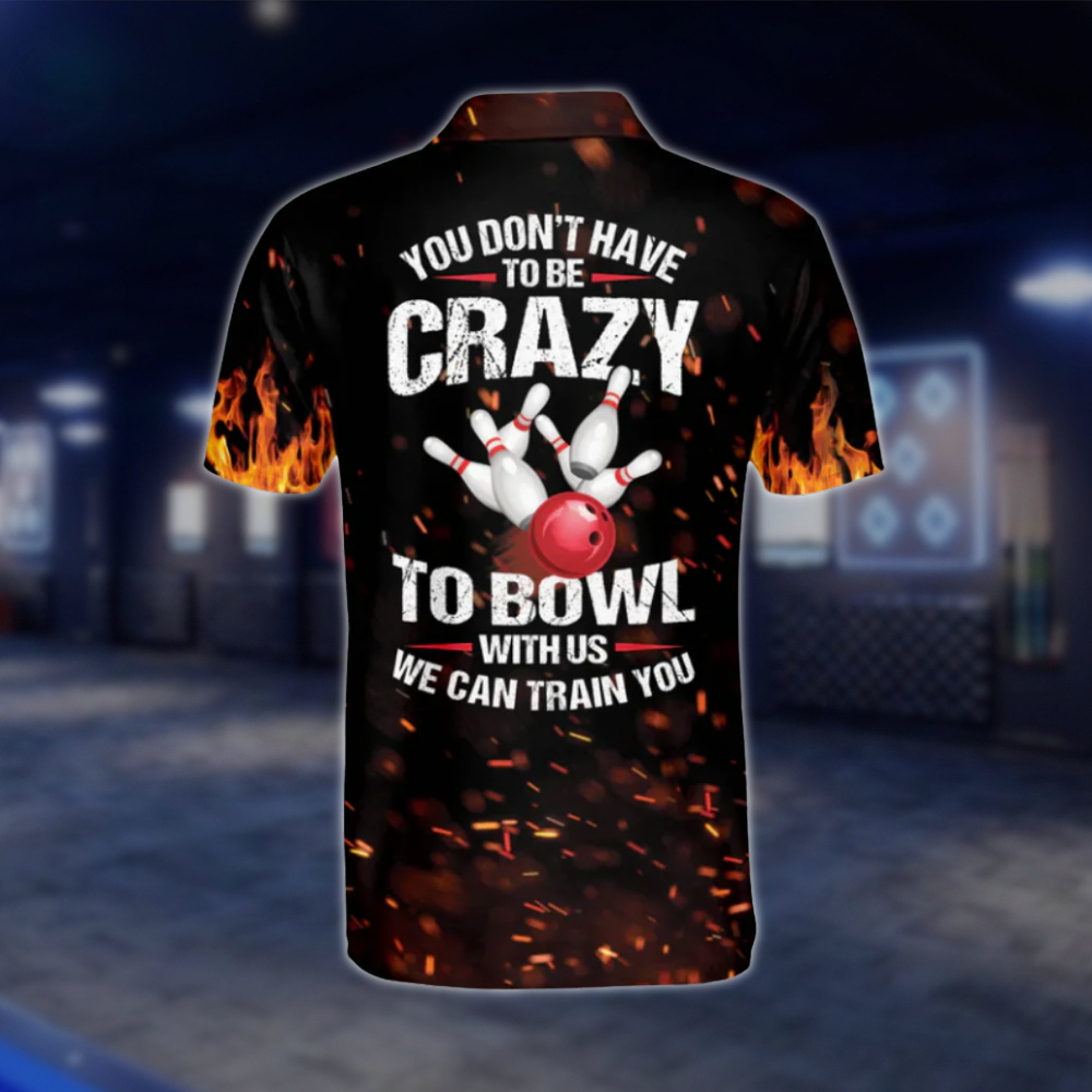 Custom You Don't Have To Be Crazy To Bowl With Us We Can Train You Mens Flame Bowling Polo Shirt, Custom Funny Bowling Shirts BM0246 BOW0474